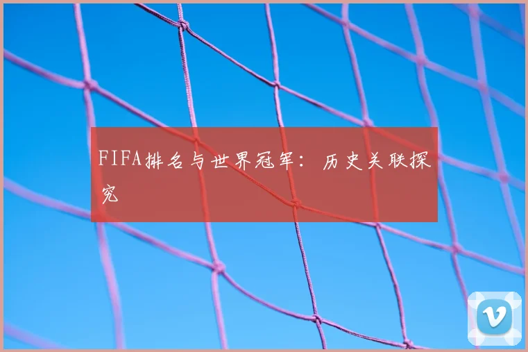 FIFA排名与世界冠军：历史关联探究