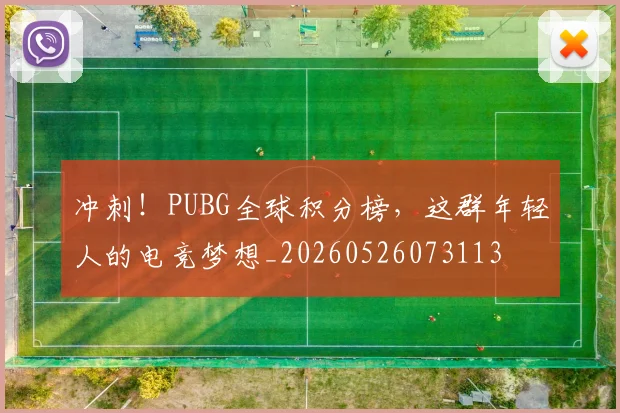 冲刺！PUBG全球积分榜，这群年轻人的电竞梦想_20260526073113