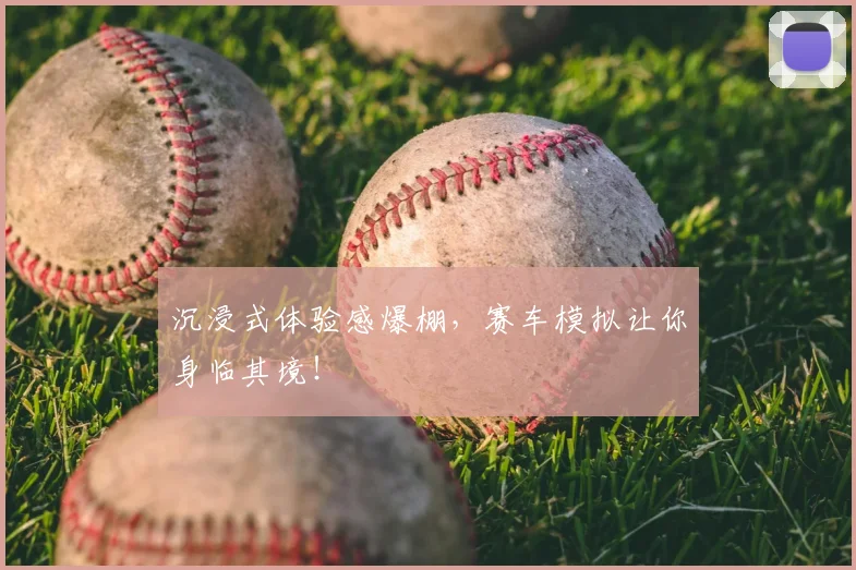 沉浸式体验感爆棚，赛车模拟让你身临其境！