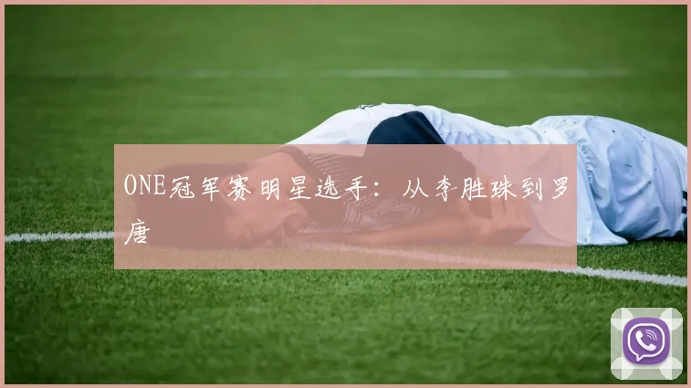 ONE冠军赛明星选手：从李胜珠到罗唐