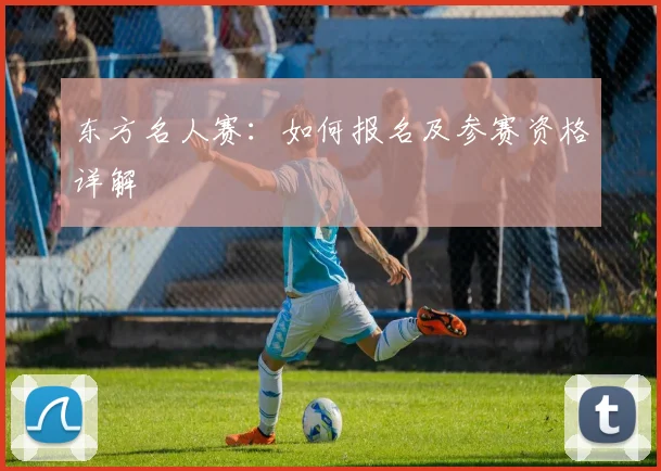 东方名人赛：如何报名及参赛资格详解