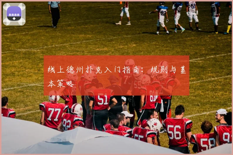 线上德州扑克入门指南：规则与基本策略