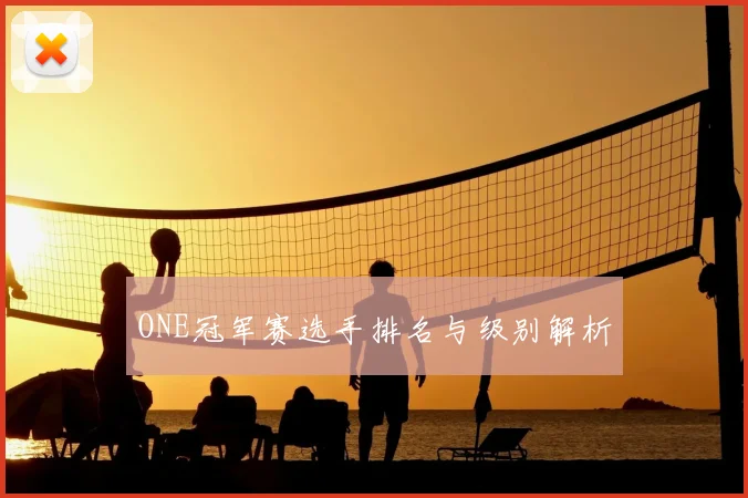 ONE冠军赛选手排名与级别解析